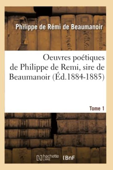 Oeuvres Poétiques de Philippe de Remi, Sire de Beaumanoir. Tome 1 (Éd.1884-1885)