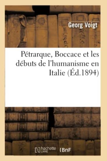 Pétrarque, Boccace Et Les Débuts de l'Humanisme En Italie, (Éd.1894)