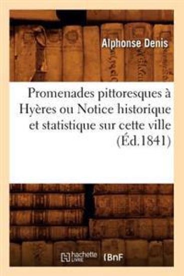 Promenades Pittoresques À Hyères Ou Notice Historique Et Statistique Sur Cette Ville (Éd.1841)