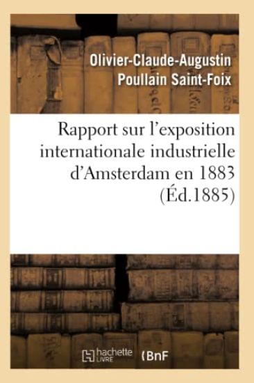 Rapport Sur l'Exposition Internationale Industrielle d'Amsterdam En 1883 (Éd.1885)