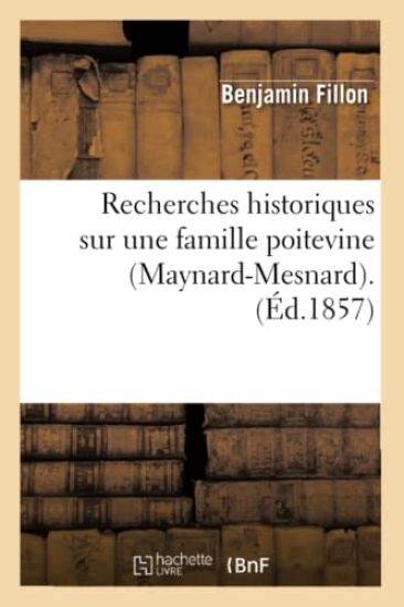 Recherches Historiques Sur Une Famille Poitevine (Maynard-Mesnard). (Éd.1857)