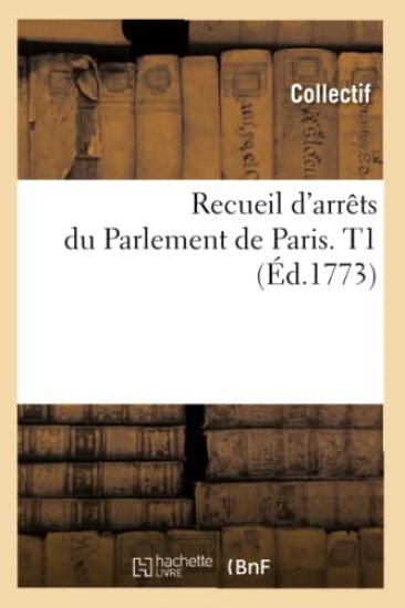 Recueil d'Arrêts Du Parlement de Paris. T1 (Éd.1773)