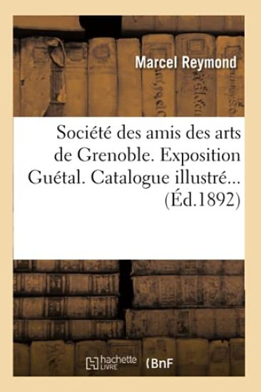 Société Des Amis Des Arts de Grenoble. Exposition Guétal. Catalogue Illustré (Éd.1892)