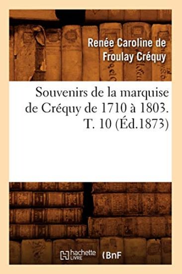 Souvenirs de la Marquise de Créquy de 1710 À 1803. T. 10 (Éd.1873)