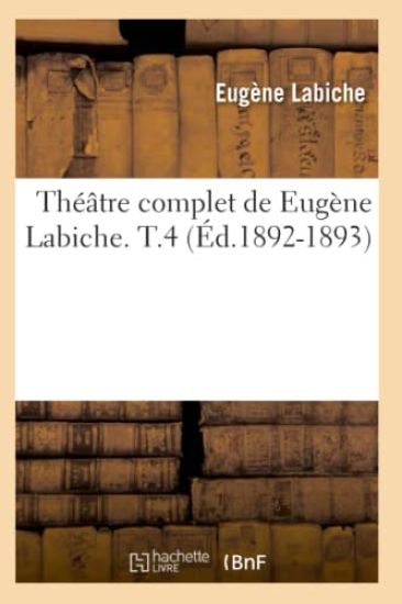 Théâtre Complet de Eugène Labiche. T.4 (Éd.1892-1893)