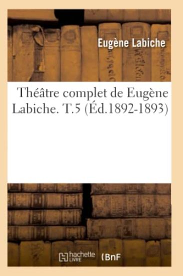 Théâtre Complet de Eugène Labiche. T.5 (Éd.1892-1893)