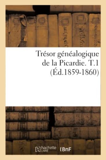 Trésor Généalogique de la Picardie. T.1 (Éd.1859-1860)