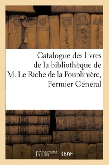 Catalogue Des Livres de la Bibliothèque de M. Le Riche de la Pouplinière, Fermier Général