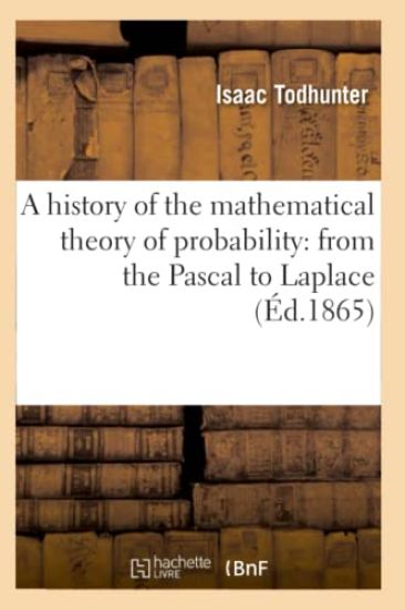 A History of the Mathematical Theory of Probability: From the Pascal to Laplace (Éd.1865)