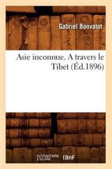 Asie Inconnue. a Travers Le Tibet (Éd.1896)