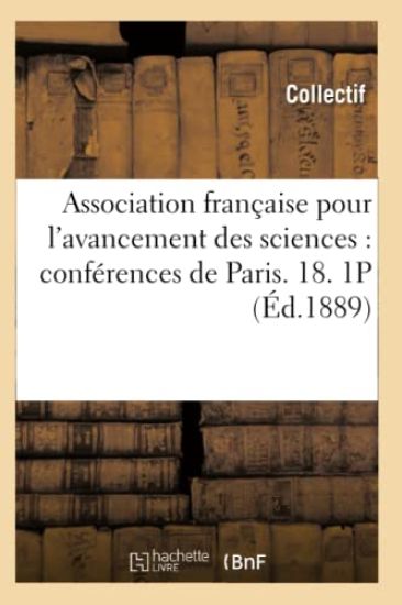 Association Française Pour l'Avancement Des Sciences: Conférences de Paris. 18. 1p (Éd.1889)