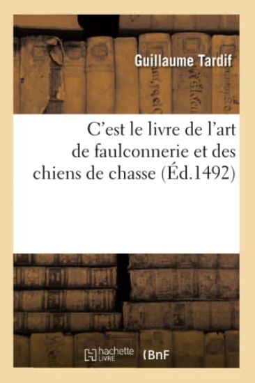 C'Est Le Livre de l'Art de Faulconnerie Et Des Chiens de Chasse (Éd.1492)