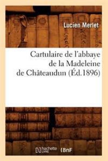 Cartulaire de l'Abbaye de la Madeleine de Châteaudun (Éd.1896)