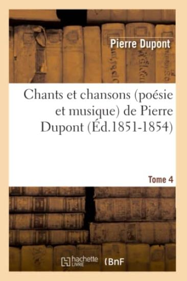 Chants Et Chansons (Poésie Et Musique) de Pierre Dupont. Tome 4 (Éd.1851-1854)