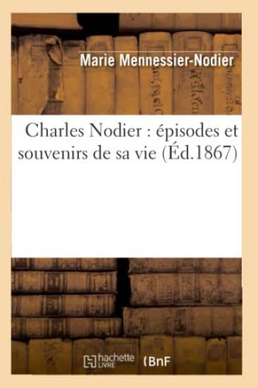 Charles Nodier: Épisodes Et Souvenirs de Sa Vie (Éd.1867)