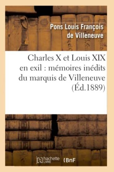 Charles X Et Louis XIX En Exil: Mémoires Inédits Du Marquis de Villeneuve (Éd.1889)