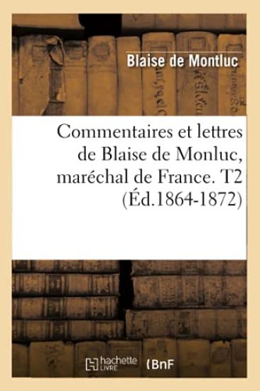 Commentaires Et Lettres de Blaise de Monluc, Maréchal de France. T2 (Éd.1864-1872)