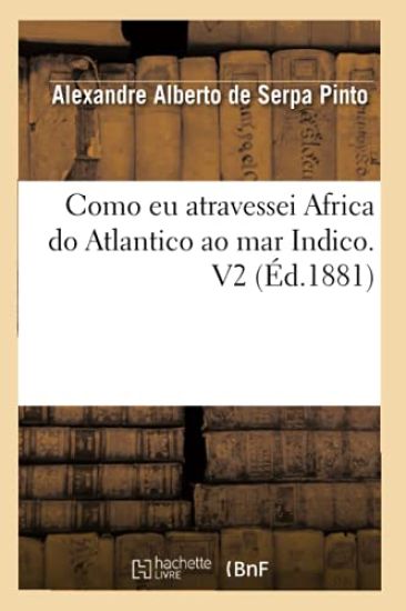 Como EU Atravessei Africa Do Atlantico Ao Mar Indico. V2 (Éd.1881)