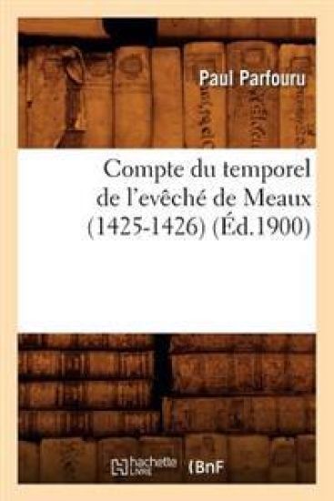 Compte Du Temporel de l'Evêché de Meaux (1425-1426) (Éd.1900)