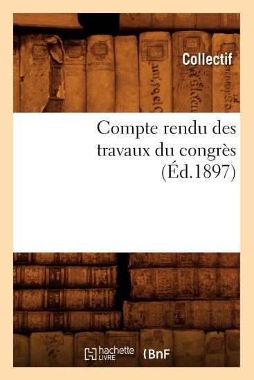 Compte Rendu Des Travaux Du Congrès (Éd.1897)