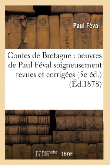Contes de Bretagne: Oeuvres de Paul Féval Soigneusement Revues Et Corrigées (5e Éd.) (Éd.1878)