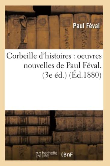Corbeille d'Histoires: Oeuvres Nouvelles de Paul Féval. (3e Éd.) (Éd.1880)