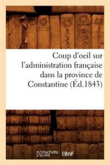 Coup d'Oeil Sur l'Administration Française Dans La Province de Constantine (Éd.1843)