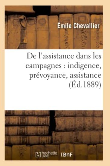 de l'Assistance Dans Les Campagnes: Indigence, Prévoyance, Assistance (Éd.1889)