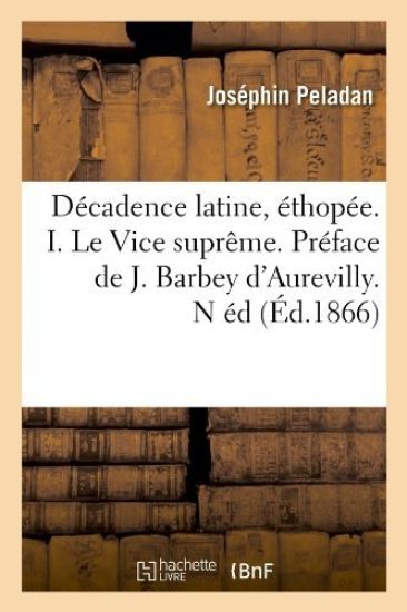 Décadence Latine, Éthopée. I. Le Vice Suprême. Préface de J. Barbey d'Aurevilly. N Éd (Éd.1866)