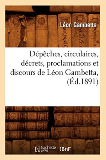 Dépêches, Circulaires, Décrets, Proclamations Et Discours de Léon Gambetta, (Éd.1891)