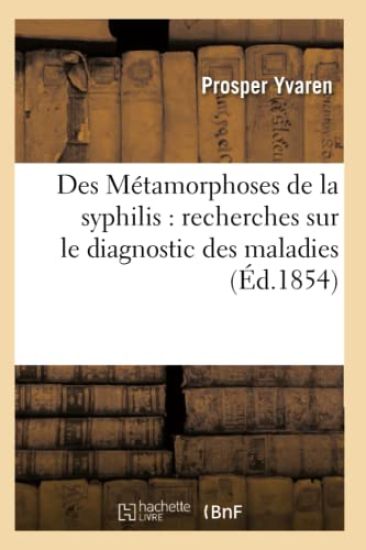 Des Métamorphoses de la Syphilis: Recherches Sur Le Diagnostic Des Maladies (Éd.1854)
