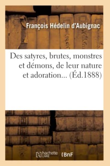 Des Satyres, Brutes, Monstres Et Démons, de Leur Nature Et Adoration (Éd.1888)