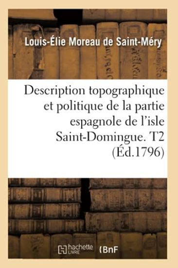 Description Topographique Et Politique de la Partie Espagnole de l'Isle Saint-Domingue. T2 (Éd.1796)