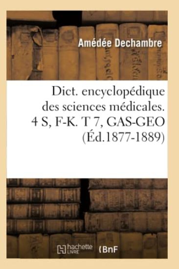Dict. Encyclopédique Des Sciences Médicales. 4 S, F-K. T 7, Gas-Geo (Éd.1877-1889)