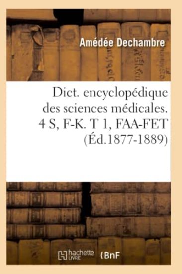 Dict. Encyclopédique Des Sciences Médicales. 4 S, F-K. T 1, Faa-Fet (Éd.1877-1889)