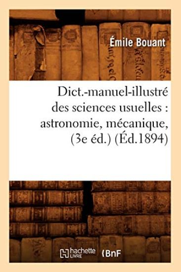 Dict.-Manuel-Illustré Des Sciences Usuelles: Astronomie, Mécanique, (3e Éd.) (Éd.1894)