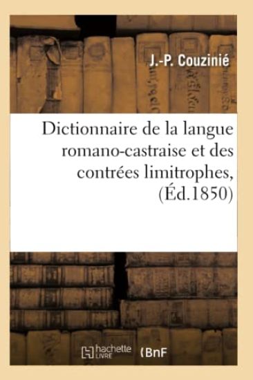 Dictionnaire de la Langue Romano-Castraise Et Des Contrées Limitrophes, (Éd.1850)