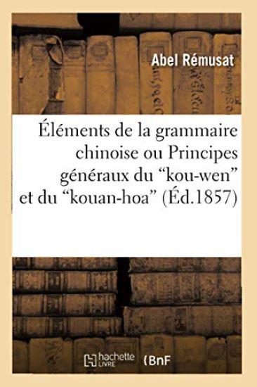 Éléments de la Grammaire Chinoise Ou Principes Généraux Du Kou-Wen Et Du Kouan-Hoa (Éd.1857)