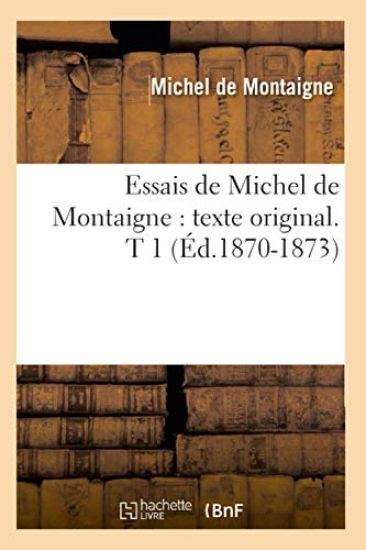 Essais de Michel de Montaigne: Texte Original. T 1 (Éd.1870-1873)