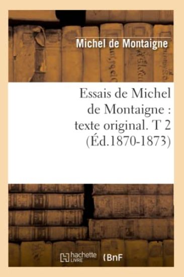 Essais de Michel de Montaigne: Texte Original. T 2 (Éd.1870-1873)
