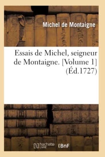 Essais de Michel, Seigneur de Montaigne. [Volume 1] (Éd.1727)