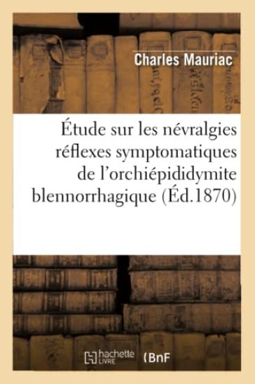 Étude Sur Les Névralgies Réflexes Symptomatiques de l'Orchiépididymite Blennorrhagique, (Éd.1870)