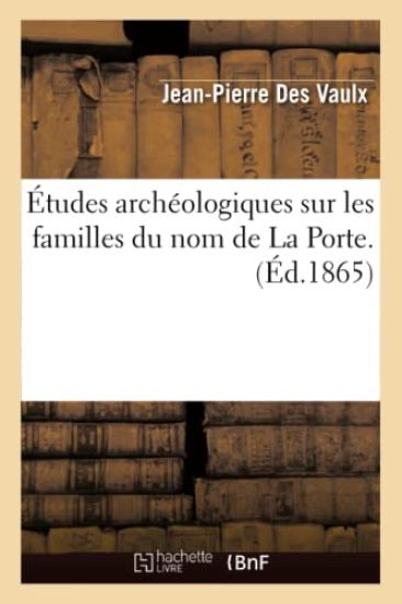 Études Archéologiques Sur Les Familles Du Nom de la Porte. (Éd.1865)
