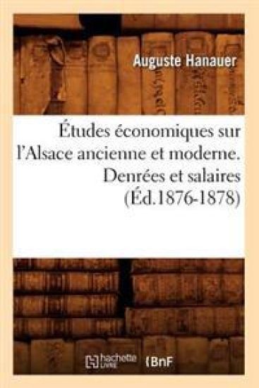 Études Économiques Sur l'Alsace Ancienne Et Moderne. Denrées Et Salaires (Éd.1876-1878)
