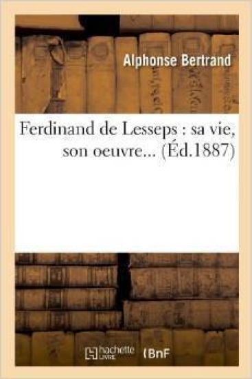 Ferdinand de Lesseps: Sa Vie, Son Oeuvre (Éd.1887)