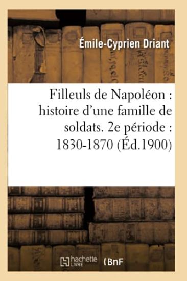 Filleuls de Napoléon: Histoire d'Une Famille de Soldats. 2e Période: 1830-1870 (Éd.1900)