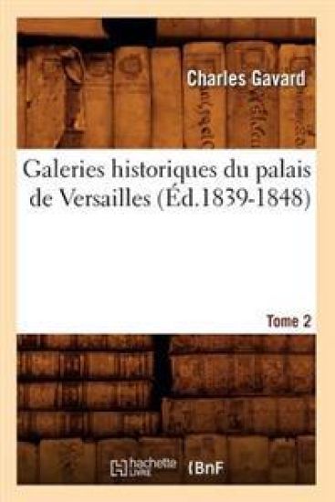 Galeries Historiques Du Palais de Versailles. Tome 2 (Éd.1839-1848)
