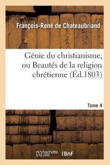 Génie Du Christianisme, Ou Beautés de la Religion Chrétienne. Tome 4 (Éd.1803)