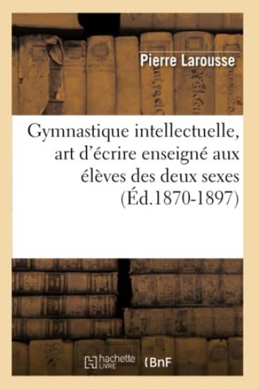 Gymnastique Intellectuelle, Art d'Écrire Enseigné Aux Élèves Des Deux Sexes (Éd.1870-1897)