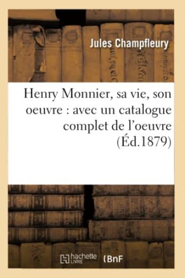 Henry Monnier, Sa Vie, Son Oeuvre: Avec Un Catalogue Complet de l'Oeuvre (Éd.1879)